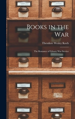 Books in the war; the Romance of Library war Service by Koch, Theodore Wesley
