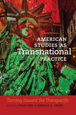 American Studies as Transnational Practice: Turning Toward the Transpacific by Shu, Yuan