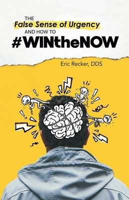 The False Sense of Urgency and How to #Winthenow by Recker, Eric