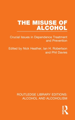 The Misuse of Alcohol: Crucial Issues in Dependence Treatment and Prevention by Heather, Nick