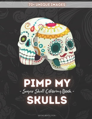 Pimp My Skulls: Stress Relieving Sugar Skull Coloring Book for Adults Relaxation with Unique Designs by Revolution, Books