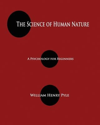 The Science of Human Nature: A Psychology for Beginners by Pyle, William Henry