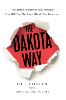 The Dakota Way: Time-Tested Principles That Will Turn You Into a World-Class Fundraiser by Costin, Gui