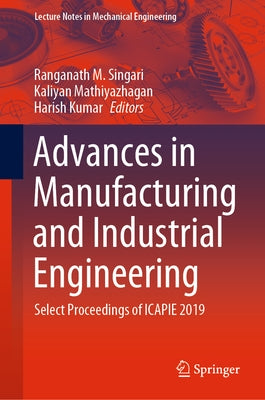 Advances in Manufacturing and Industrial Engineering: Select Proceedings of Icapie 2019 by Singari, Ranganath M.