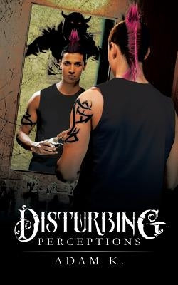 Disturbing Perceptions by K, Adam
