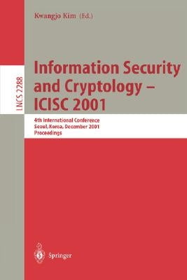 Information Security and Cryptology - ICISC 2001: 4th International Conference Seoul, Korea, December 6-7, 2001 Proceedings by Kim, Kwangjo