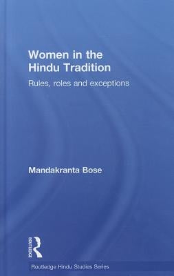 Women in the Hindu Tradition: Rules, Roles and Exceptions by Bose, Mandakranta