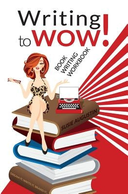 Writing to Wow!: Book Writing Workbook by Augustin, Susie