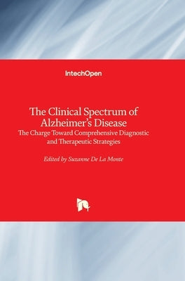 The Clinical Spectrum of Alzheimer's Disease: The Charge Toward Comprehensive Diagnostic and Therapeutic Strategies by de la Monte, Suzanne