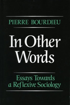 In Other Words: Essays Toward a Reflexive Sociology by Bourdieu, Pierre