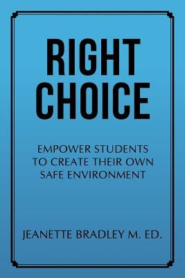 Right Choice: Empower Students to Create Their Own Safe Environment by Bradley M. Ed, Jeanette