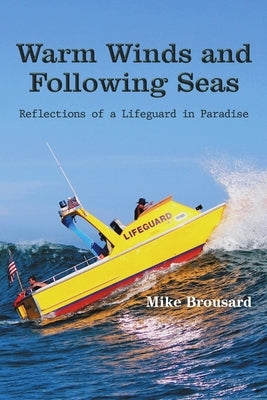 Warm Winds and Following Seas: Reflections of a Lifeguard in Paradise by Brousard, Mike