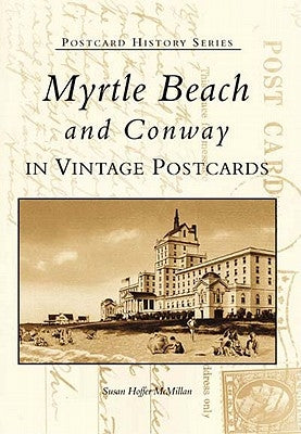 Myrtle Beach and Conway in Vintage Postcards by McMillan, Susan Hoffer