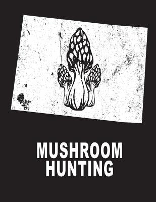 Mushroom Hunting: Colorado Mushroom Hunting Morel Mushroom Hunting by Duncan, D.