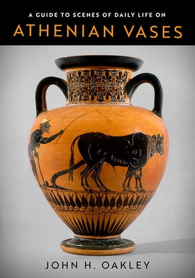A Guide to Scenes of Daily Life on Athenian Vases by Oakley, John H.