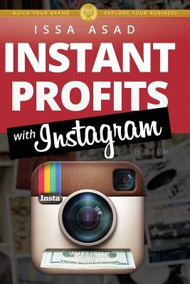 Issa Asad Instant Profits with Instagram: Build Your Brand, Explode Your Business by Asad, Issa