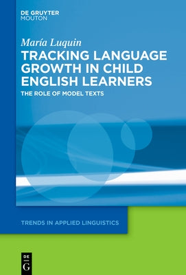Tracking Language Growth in Child English Learners: The Role of Model Texts by Luquin, Mar?a