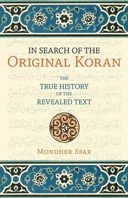 In Search of the Original Koran: The True History of the Revealed Text by Sfar, Mondher
