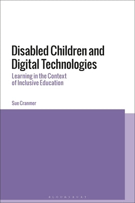 Disabled Children and Digital Technologies: Learning in the Context of Inclusive Education by Cranmer, Sue