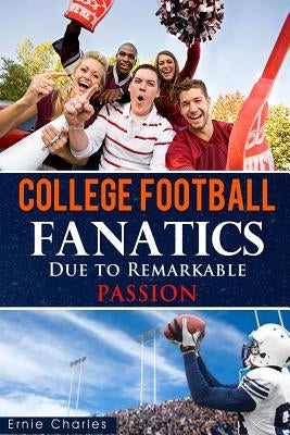 College Football Fanatics: Due to Remarkable PASSION by Charles, Ernie