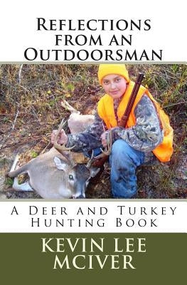Reflections from an Outdoorsman: A Deer and Turkey Hunting Book by McIver, Kevin Lee