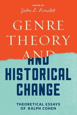 Genre Theory and Historical Change: Theoretical Essays of Ralph Cohen by Cohen, Ralph