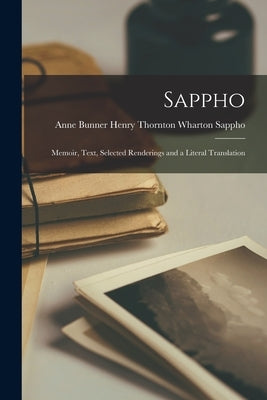 Sappho: Memoir, Text, Selected Renderings and a Literal Translation by Henry Thornton Wharton, Anne Bunner