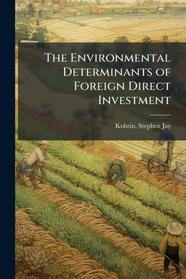 The Environmental Determinants of Foreign Direct Investment: An E\0332x\0332 P\0332o\0332s\0332t Empirical Analysis / Stephen J. Kobrin by Jay, Kobrin Stephen