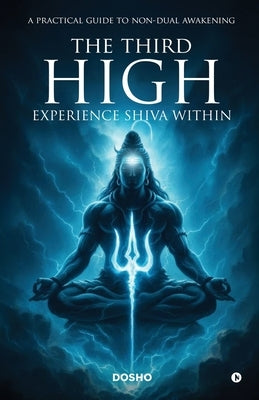 The Third High: Experience Shiva Within: A Practical Guide to Non-Dual Awakening by Dosho
