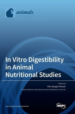 In Vitro Digestibility in Animal Nutritional Studies by Peiretti, Pier Giorgio