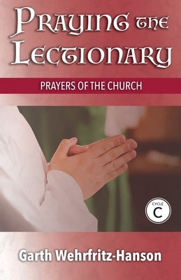 Praying the Lectionary, Cycle C: Prayers of the Church by Wehrfritz-Hanson, Garth