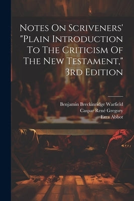 Notes On Scriveners' "plain Introduction To The Criticism Of The New Testament," 3rd Edition by Abbot, Ezra
