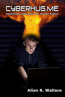 cyberhug.me: hacktivist cyberwars for human rights by Wallace, Allan R.