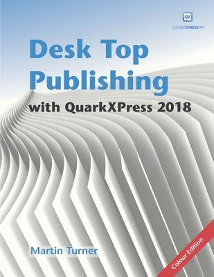 Desk Top Publishing with QuarkXPress 2018: Making the Most of the World's Most Powerful Layout Application by Guenther, Matthias