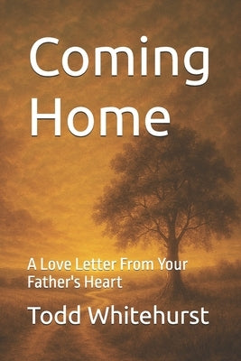 Coming Home: A Love Letter From Your Father's Heart by Whitehurst, Todd