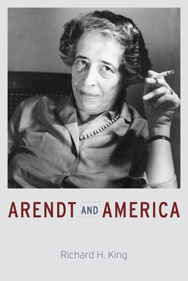 Arendt and America by King, Richard H.