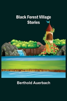 Black Forest Village Stories by Auerbach, Berthold