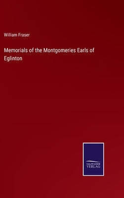 Memorials of the Montgomeries Earls of Eglinton by Fraser, William