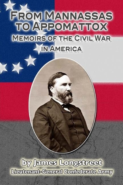 From Mannassas to Appomattox: Memoirs of the Civil War in America by Longstreet, James