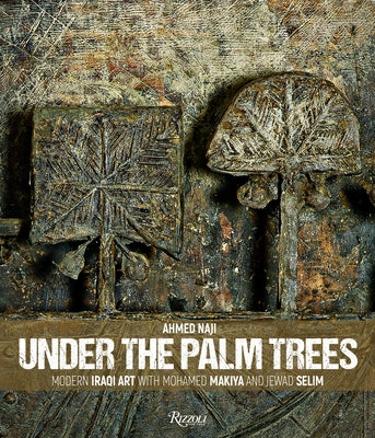 Under the Palm Trees: Modern Iraqi Art with Mohamed Makiya and Jewad Selim by Naji, Ahmed
