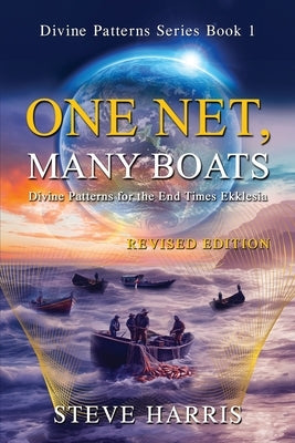 One Net, Many Boats - Revised Edition: Divine Patterns for the End Times Ekklesia by Harris, Steve