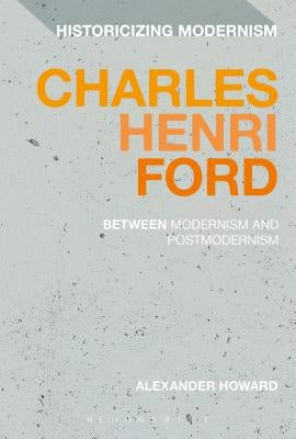 Charles Henri Ford: Between Modernism and Postmodernism by Howard, Alexander