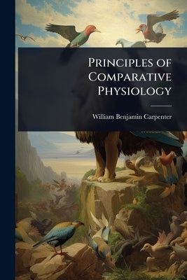 Principles of Comparative Physiology by Carpenter, William Benjamin