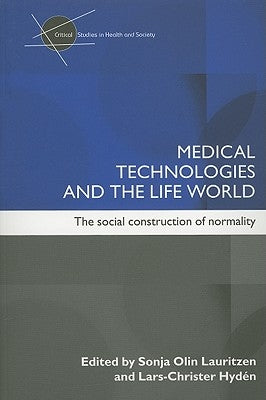 Medical Technologies and the Life World: The Social Construction of Normality by Lauritzen, Sonia Olin