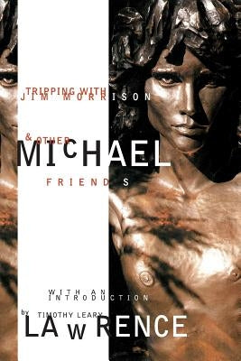 Tripping with Jim Morrison and Other Friends: With an Introduction by Timothy Leary by Lawrence, Michael