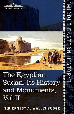 The Egyptian Sudan (in Two Volumes), Vol.II: Its History and Monuments by Wallis Budge, Ernest a.
