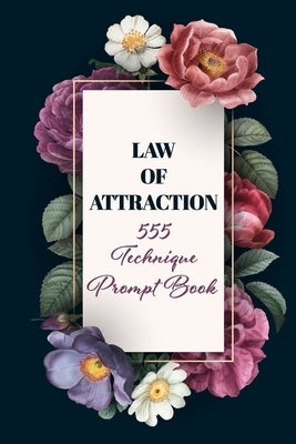Law of Attraction 555 Technique Prompt Book: Manifestation Exercise Journal & Workbook Using The 55x5 Manifestation Technique to Manifest Your Desires by Abundance, Manifesting