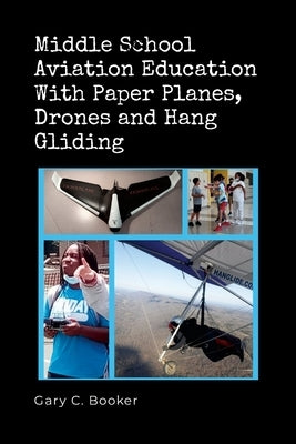 Middle School Aviation Education with Paper Planes, Drones and Hang Gliding by Booker, Gary