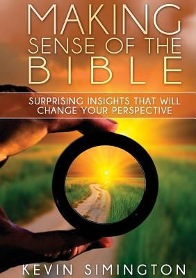 Making Sense of the Bible: Surprising Insights That Will Change Your Perspective by Simington, Kevin