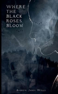 Where The Black Roses Bloom by Wells, Andrew James